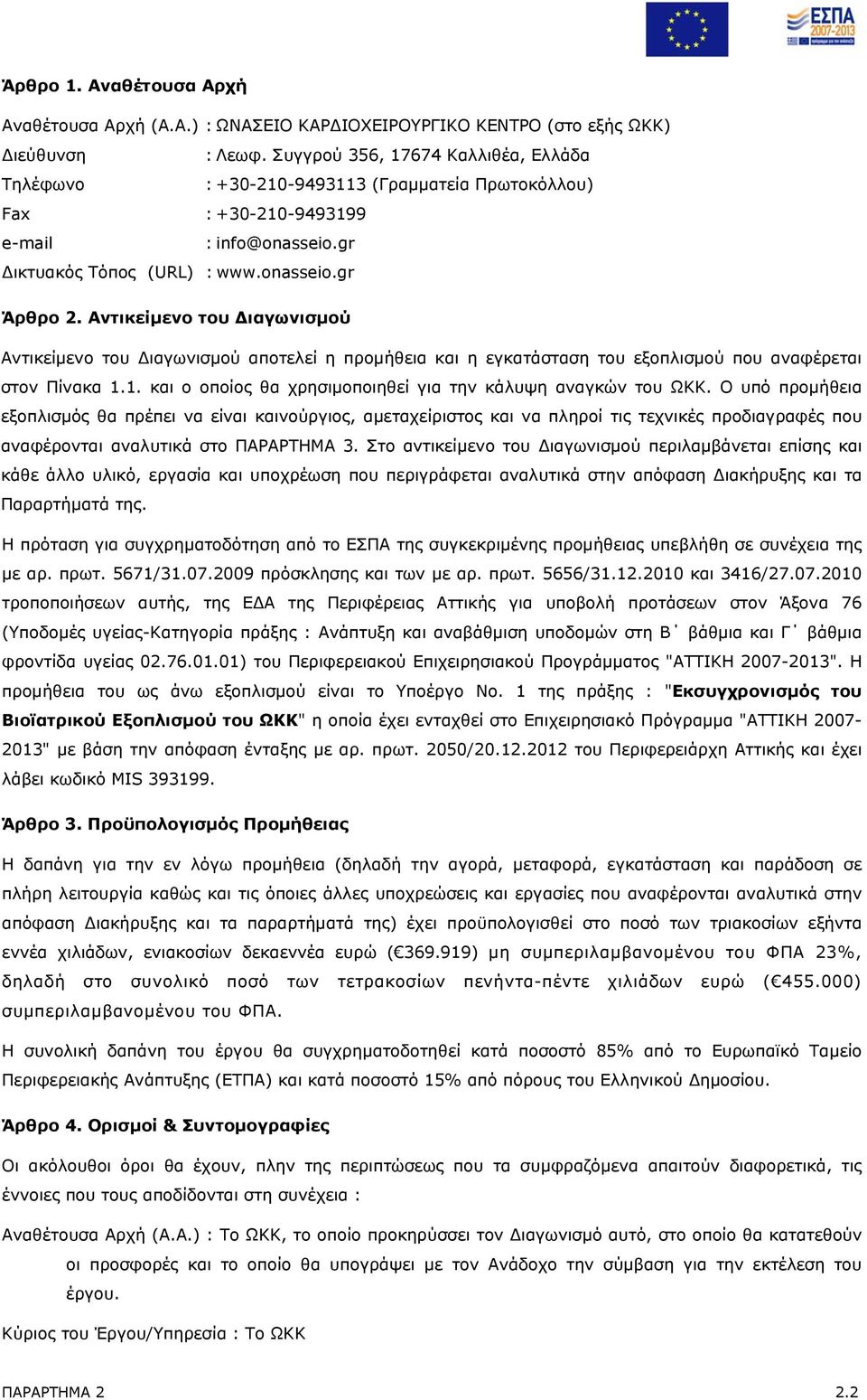 Αντικείμενο του Διαγωνισμού Αντικείμενο του Διαγωνισμού αποτελεί η προμήθεια και η εγκατάσταση του εξοπλισμού που αναφέρεται στον Πίνακα 1.