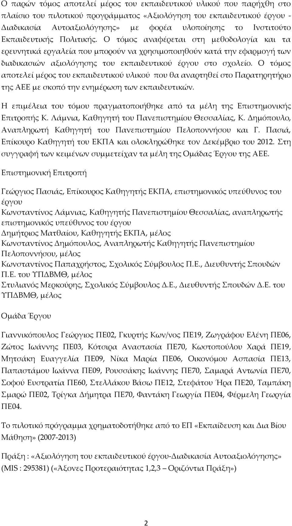 Ο τόμος αναφέρεται στη μεθοδολογία και τα ερευνητικά εργαλεία που μπορούν να χρησιμοποιηθούν κατά την εφαρμογή των διαδικασιών αξιολόγησης του εκπαιδευτικού έργου στο σχολείο.