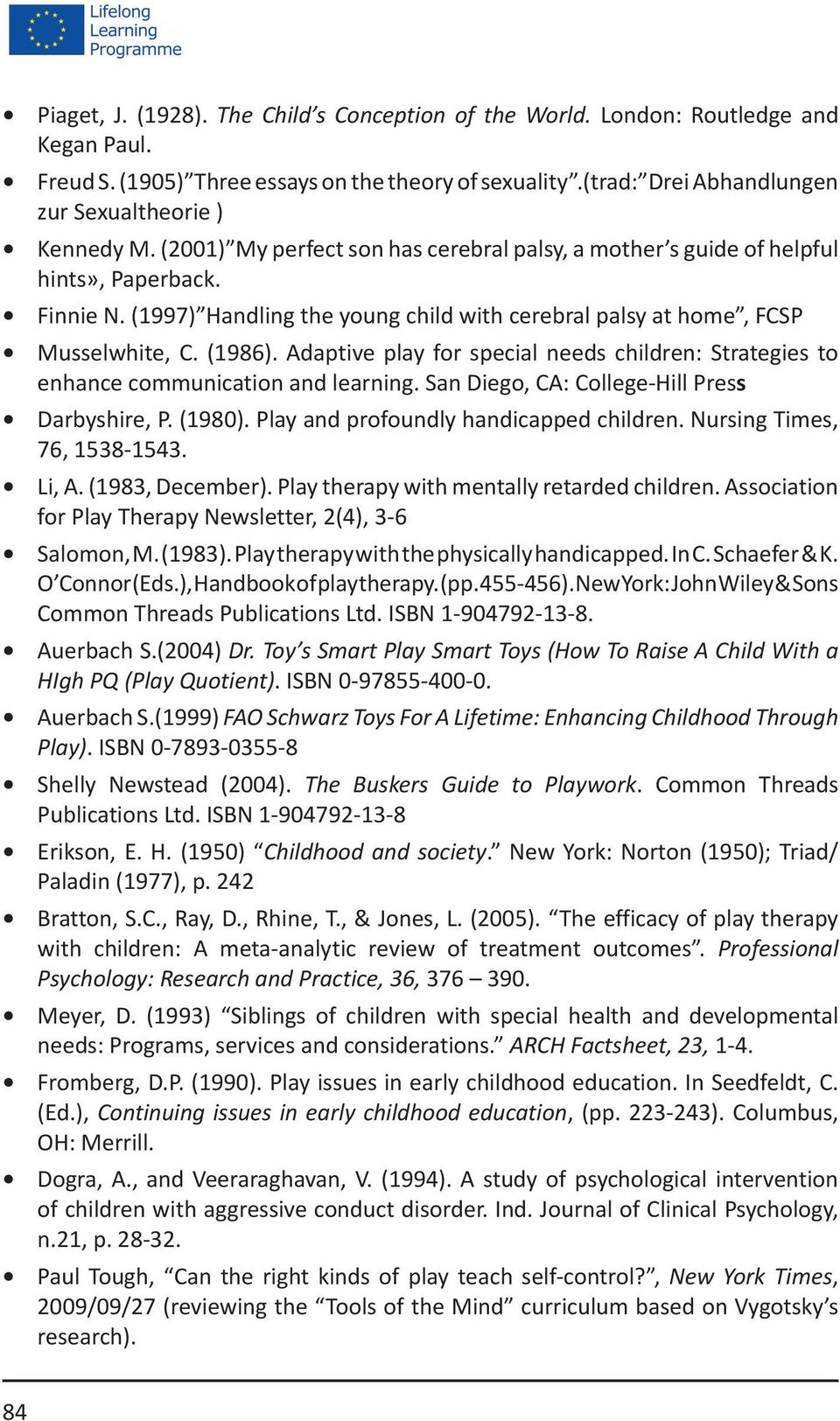 (1997) Handling the young child with cerebral palsy at home, FCSP Musselwhite, C. (1986). Adaptive play for special needs children: Strategies to enhance communication and learning.