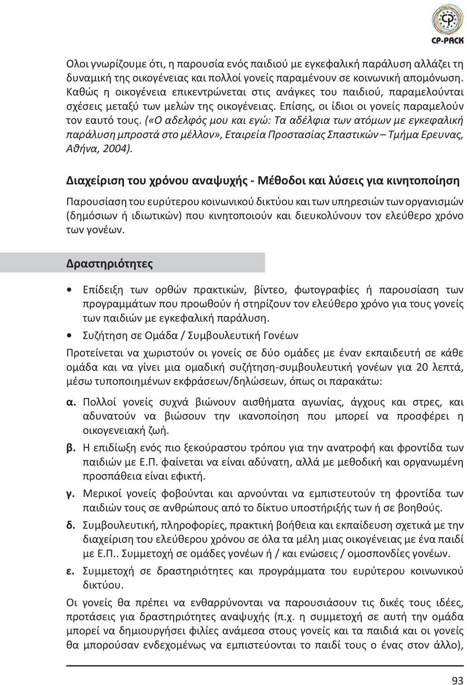 («Ο αδελφός μου και εγώ: Τα αδέλφια των ατόμων με εγκεφαλική παράλυση μπροστά στο μέλλον», Εταιρεία Προστασίας Σπαστικών Τμήμα Έρευνας, Αθήνα, 2004).