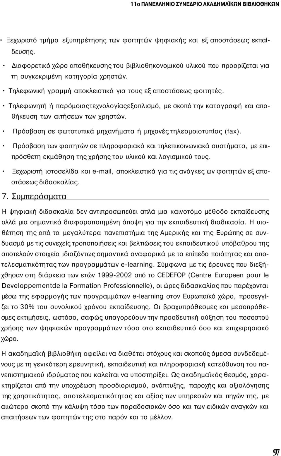 Τηλεφωνητή ή παρόμοιαςτεχνολογίαςεξοπλισμό, με σκοπό την καταγραφή και αποθήκευση των αιτήσεων των χρηστών. Πρόσβαση σε φωτοτυπικά μηχανήματα ή μηχανές τηλεομοιοτυπίας (fax).