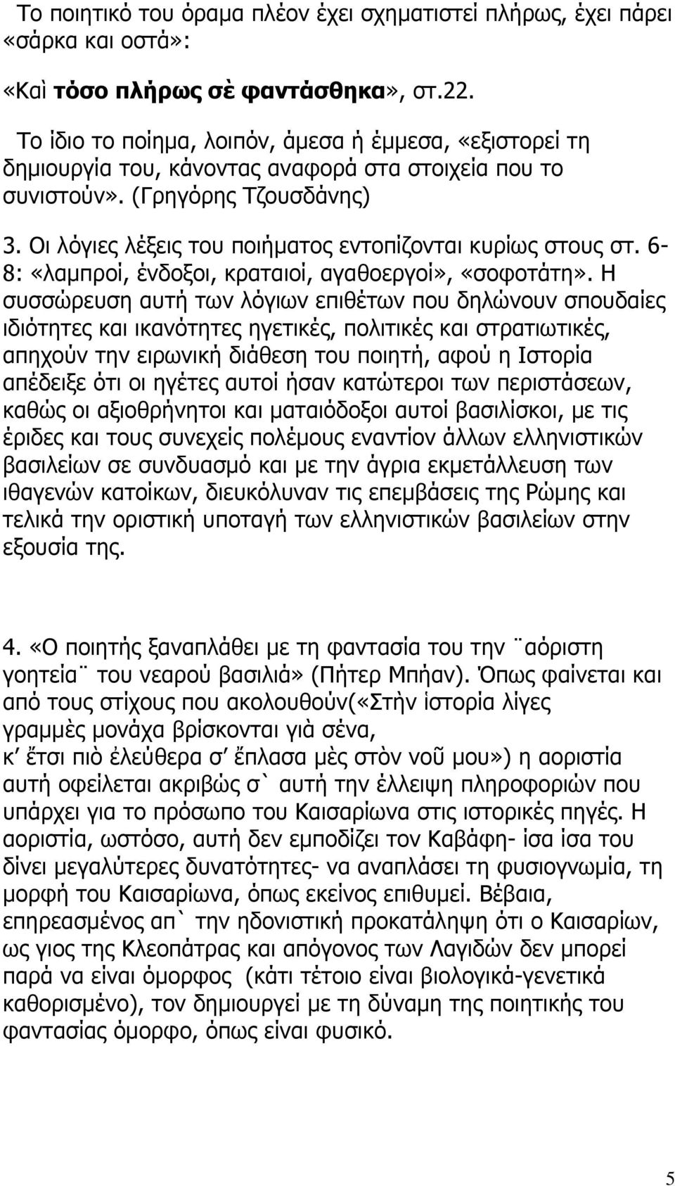 Οι λόγιες λέξεις του ποιήματος εντοπίζονται κυρίως στους στ. 6-8: «λαμπροί, ένδοξοι, κραταιοί, αγαθοεργοί», «σοφοτάτη».