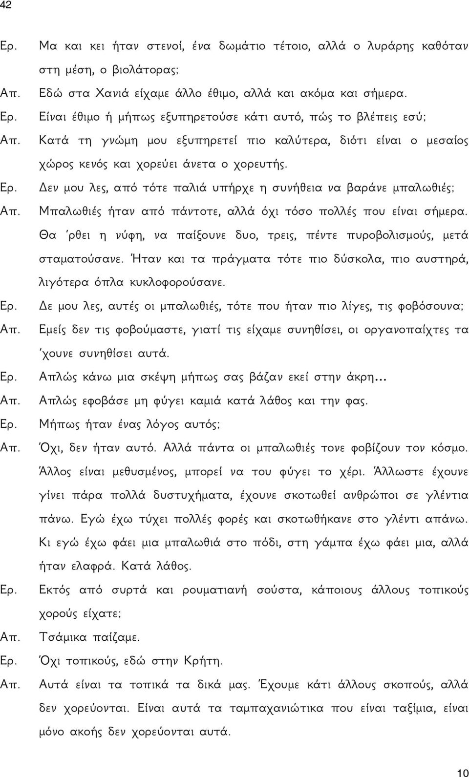 Δεν μου λες, από τότε παλιά υπήρχε η συνήθεια να βαράνε μπαλωθιές; Μπαλωθιές ήταν από πάντοτε, αλλά όχι τόσο πολλές που είναι σήμερα.