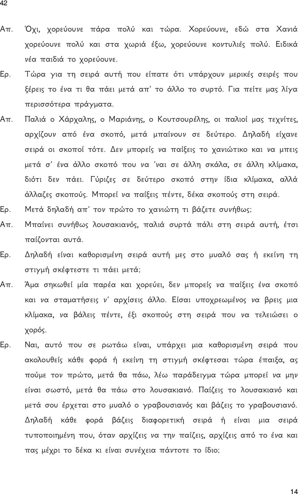 Παλιά ο Χάρχαλης, ο Μαριάνης, ο Κουτσουρέλης, οι παλιοί μας τεχνίτες, αρχίζουν από ένα σκοπό, μετά μπαίνουν σε δεύτερο. Δηλαδή είχανε σειρά οι σκοποί τότε.