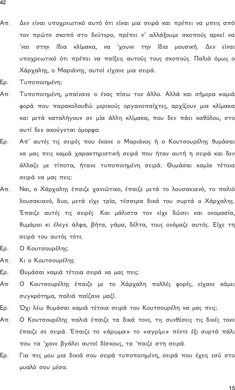 Αλλά και σήμερα καμιά φορά που παρακολουθώ μερικούς οργανοπαίχτες, αρχίζουν μια κλίμακα και μετά καταλήγουν σε μία άλλη κλίμακα, που δεν πάει καθόλου, στο αυτί δεν ακούγεται όμορφα.