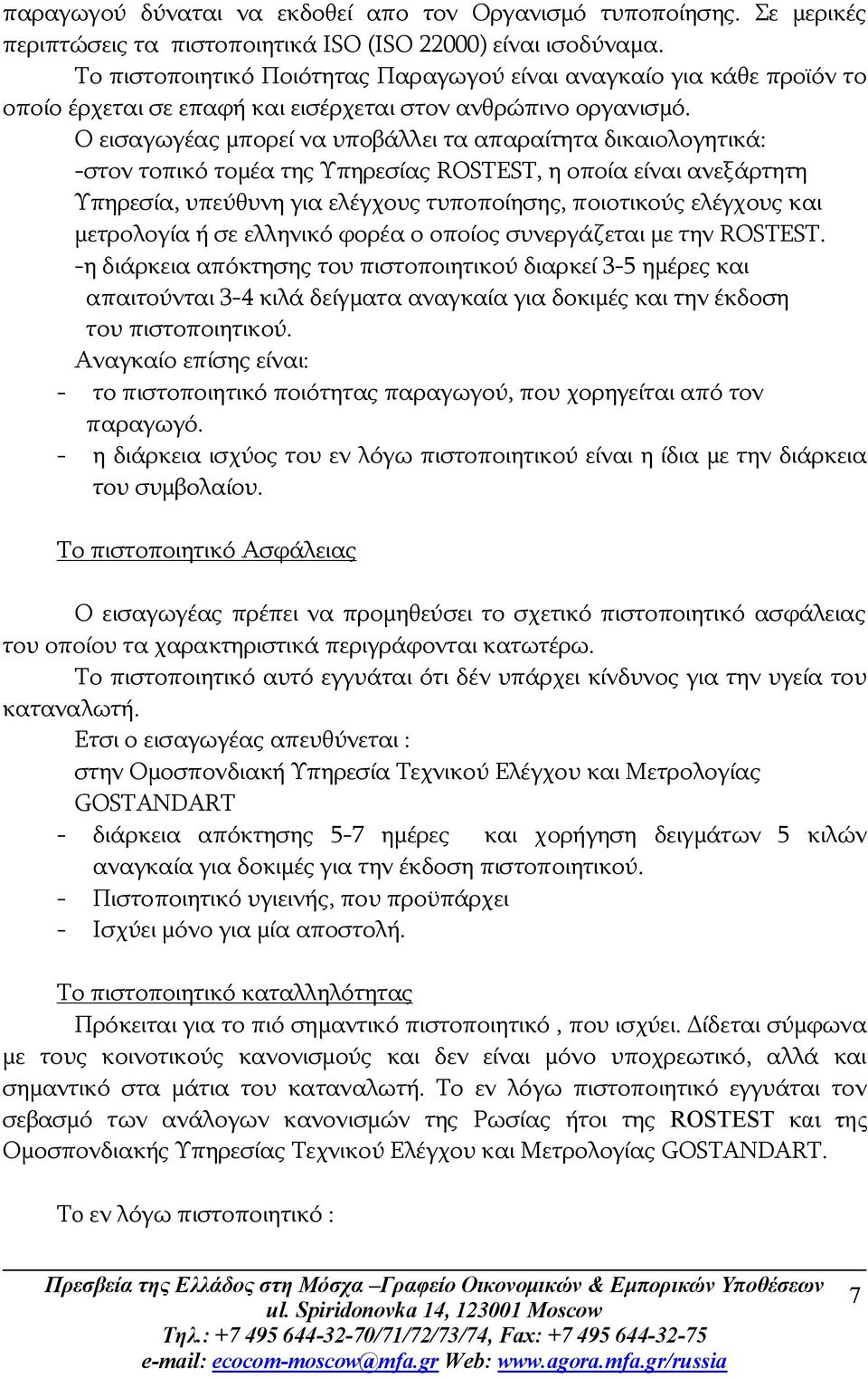 Ο εισαγωγέας μπορεί να υποβάλλει τα απαραίτητα δικαιολογητικά: -στον τοπικό τομέα της Υπηρεσίας ROSTEST, η οποία είναι ανεξάρτητη Υπηρεσία, υπεύθυνη για ελέγχους τυποποίησης, ποιοτικούς ελέγχους και