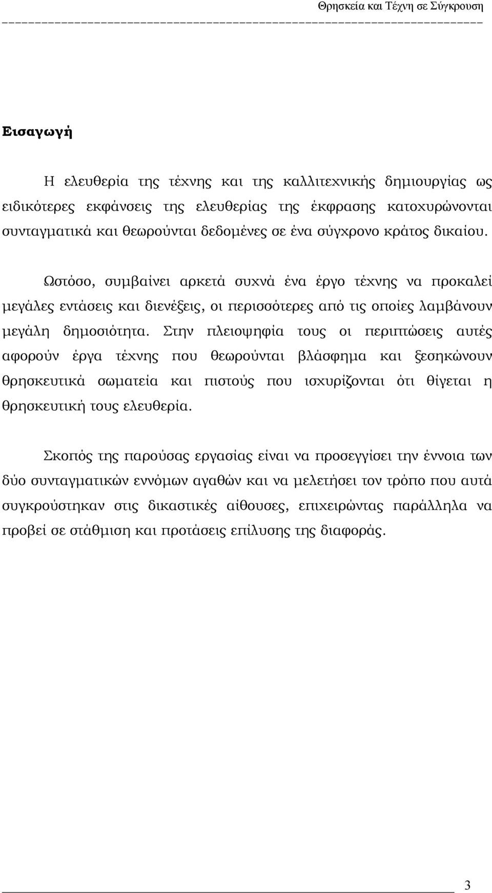 Στην πλειοψηφία τους οι περιπτώσεις αυτές αφορούν έργα τέχνης που θεωρούνται βλάσφημα και ξεσηκώνουν θρησκευτικά σωματεία και πιστούς που ισχυρίζονται ότι θίγεται η θρησκευτική τους ελευθερία.