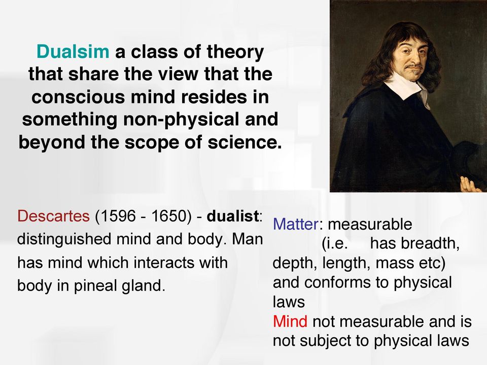 ! Descartes (1596-1650) - dualist: distinguished mind and body.