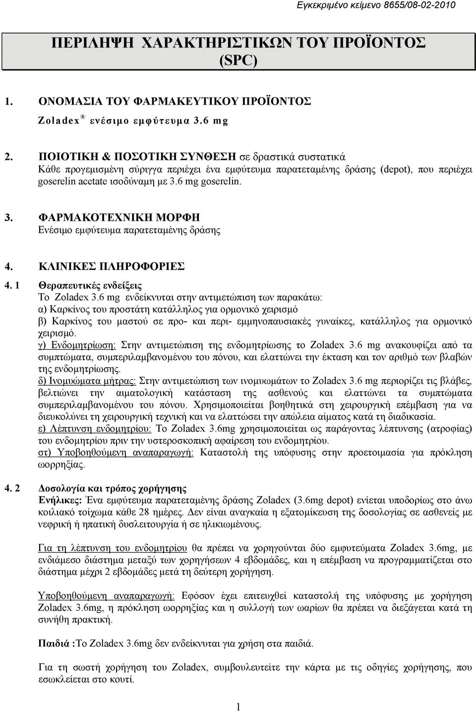 6 mg goserelin. 3. ΦΑΡΜΑΚΟΤΕΧΝΙΚΗ ΜΟΡΦΗ Ενέσιμο εμφύτευμα παρατεταμένης δράσης 4. ΚΛΙΝΙΚΕΣ ΠΛΗΡΟΦΟΡΙΕΣ 4. 1 Θεραπευτικές ενδείξεις Το Zoladex 3.