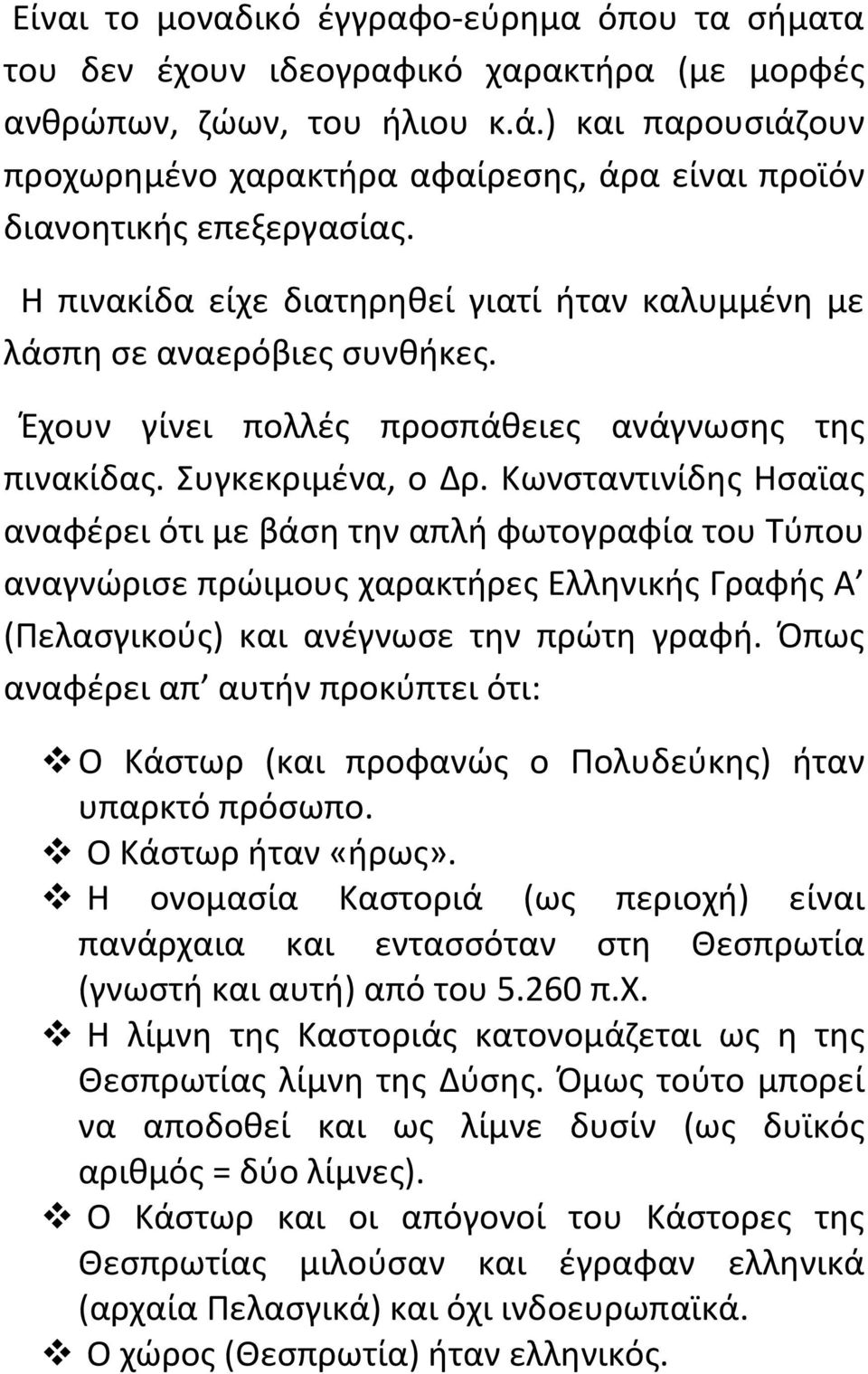 Έχουν γίνει πολλές προσπάθειες ανάγνωσης της πινακίδας. Συγκεκριμένα, ο Δρ.