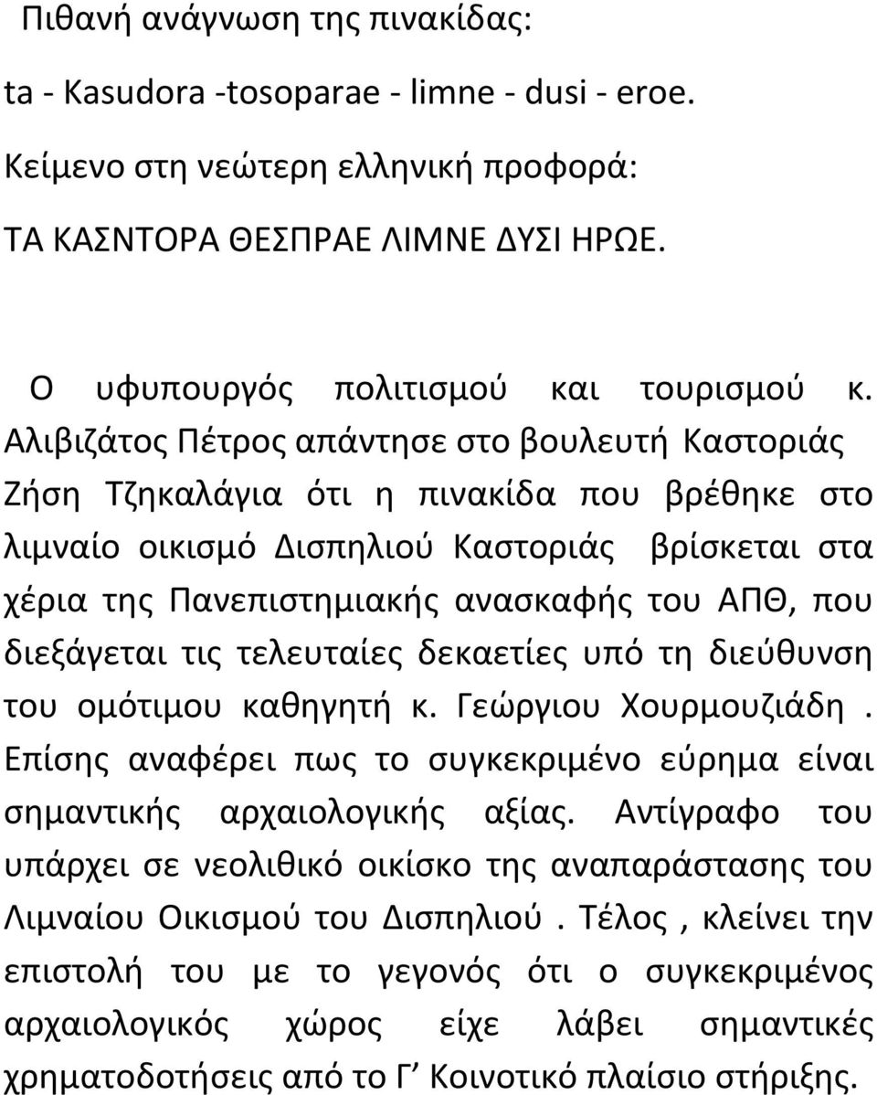 διεξάγεται τις τελευταίες δεκαετίες υπό τη διεύθυνση του ομότιμου καθηγητή κ. Γεώργιου Χουρμουζιάδη. Επίσης αναφέρει πως το συγκεκριμένο εύρημα είναι σημαντικής αρχαιολογικής αξίας.