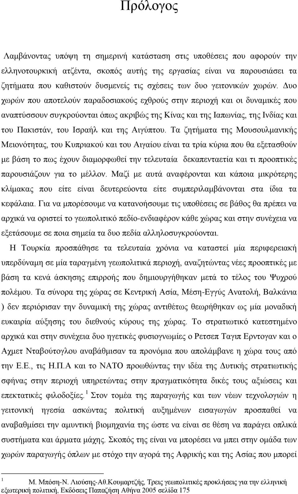 Δυο χωρών που αποτελούν παραδοσιακούς εχθρούς στην περιοχή και οι δυναμικές που αναπτύσσουν συγκρούονται όπως ακριβώς της Κίνας και της Ιαπωνίας, της Ινδίας και του Πακιστάν, του Ισραήλ και της