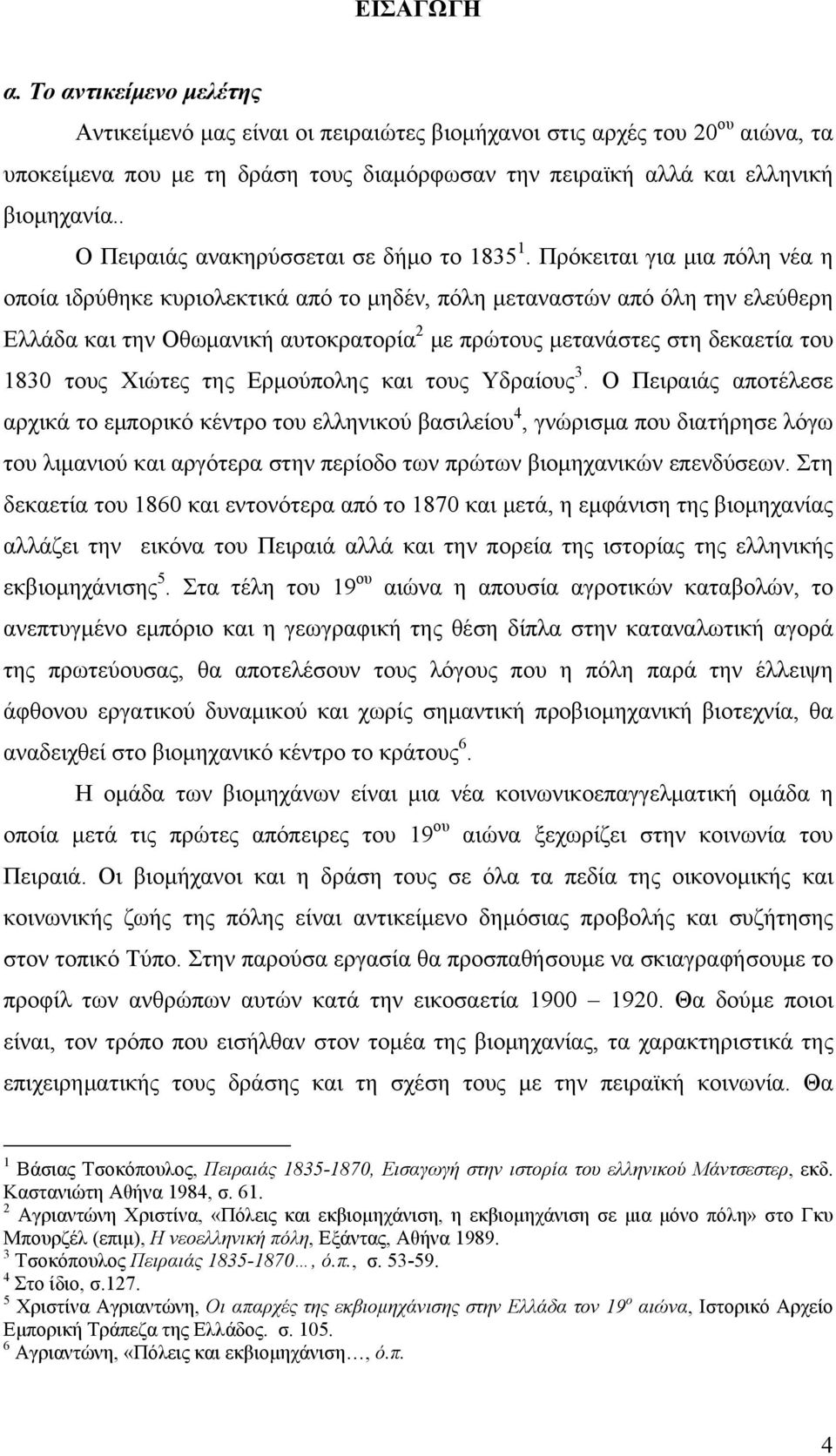 Πρόκειται για μια πόλη νέα η οποία ιδρύθηκε κυριολεκτικά από το μηδέν, πόλη μεταναστών από όλη την ελεύθερη Ελλάδα και την Οθωμανική αυτοκρατορία 2 με πρώτους μετανάστες στη δεκαετία του 1830 τους