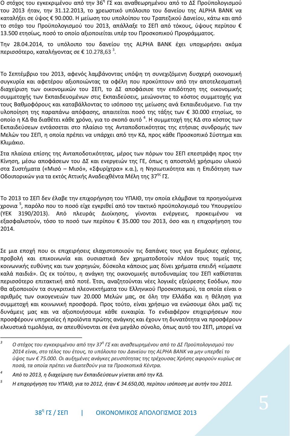 500 ετησίως, ποσό το οποίο αξιοποιείται υπέρ του Προσκοπικού Προγράμματος. Την 28.04.2014, το υπόλοιπο του δανείου της ALPHA BANK έχει υποχωρήσει ακόμα περισσότερο, καταλήγοντας σε 10.278,63 3.