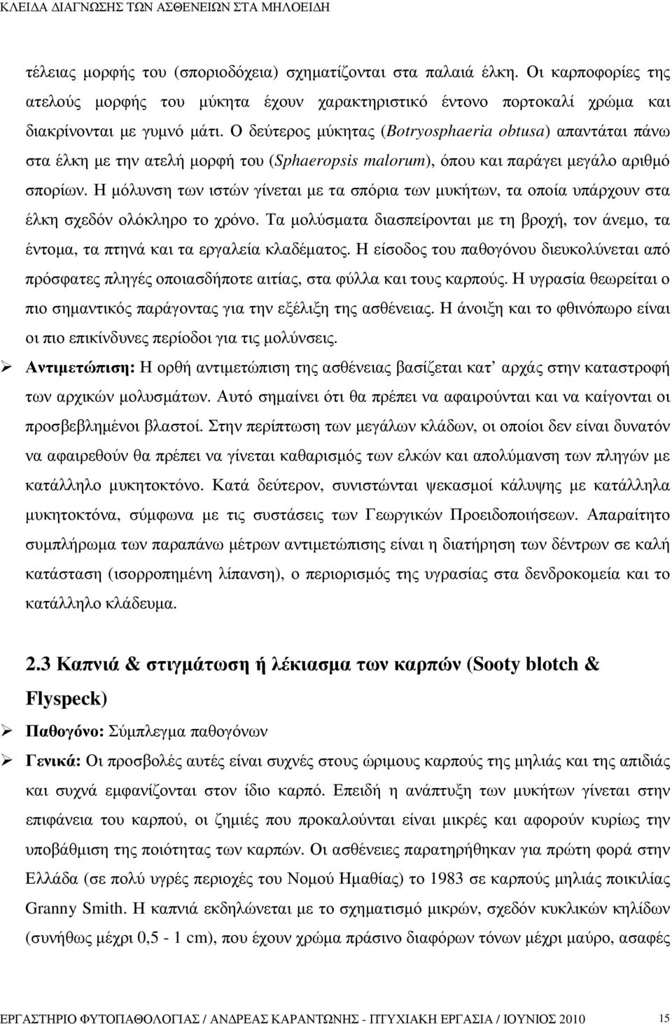 Η µόλυνση των ιστών γίνεται µε τα σπόρια των µυκήτων, τα οποία υπάρχουν στα έλκη σχεδόν ολόκληρο το χρόνο.