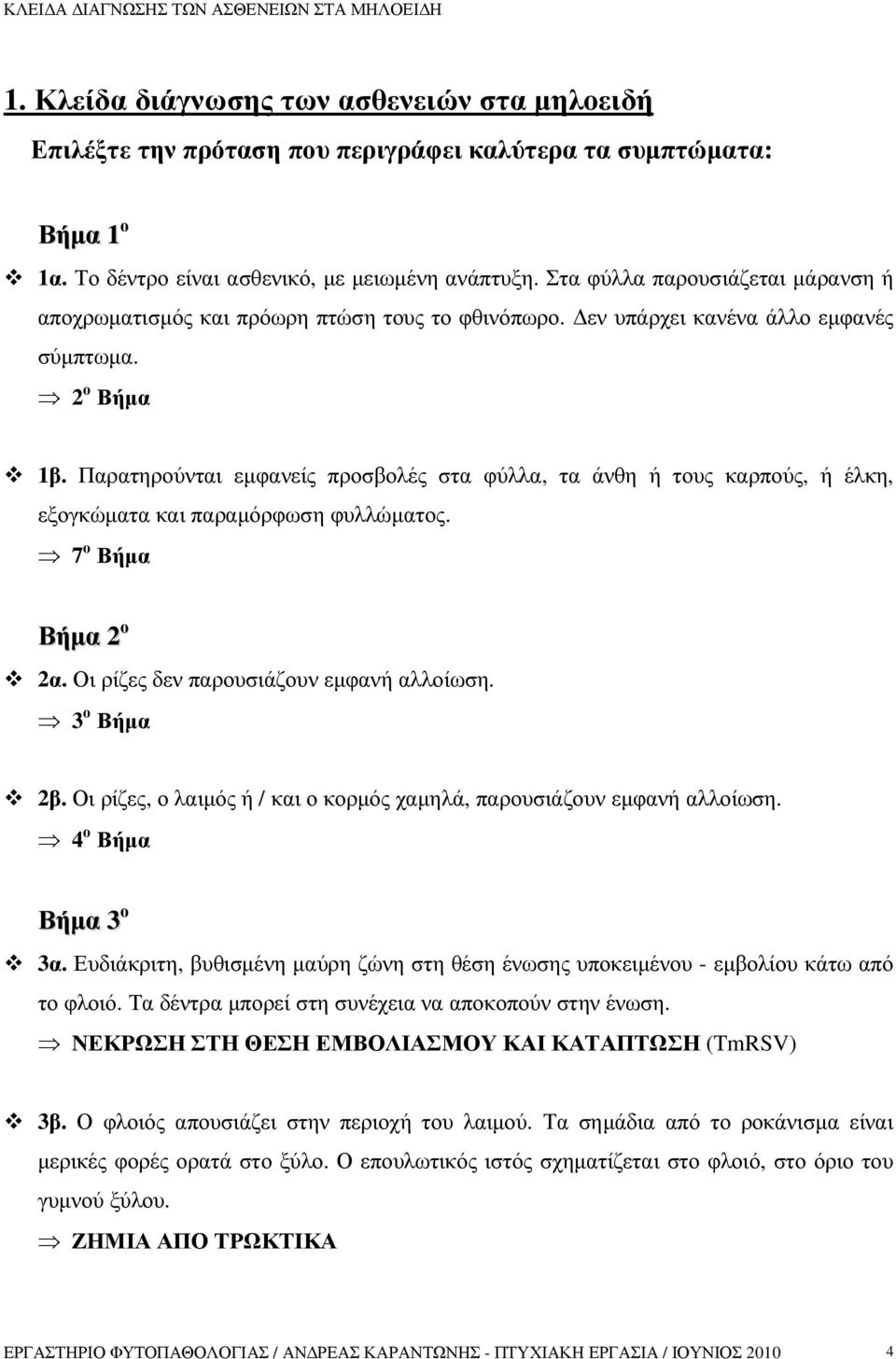 Παρατηρούνται εµφανείς προσβολές στα φύλλα, τα άνθη ή τους καρπούς, ή έλκη, εξογκώµατα και παραµόρφωση φυλλώµατος. 7 ο Βήµα Βήµα 2 ο 2α. Οι ρίζες δεν παρουσιάζουν εµφανή αλλοίωση. 3 ο Βήµα 2β.