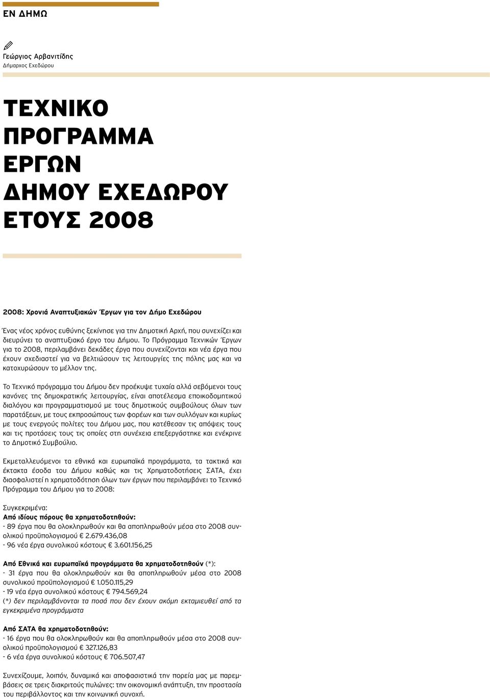 Το Πρόγραμμα Τεχνικών Έργων για το 2008, περιλαμβάνει δεκάδες έργα που συνεχίζονται και νέα έργα που έχουν σχεδιαστεί για να βελτιώσουν τις λειτουργίες της πόλης μας και να κατοχυρώσουν το μέλλον της.