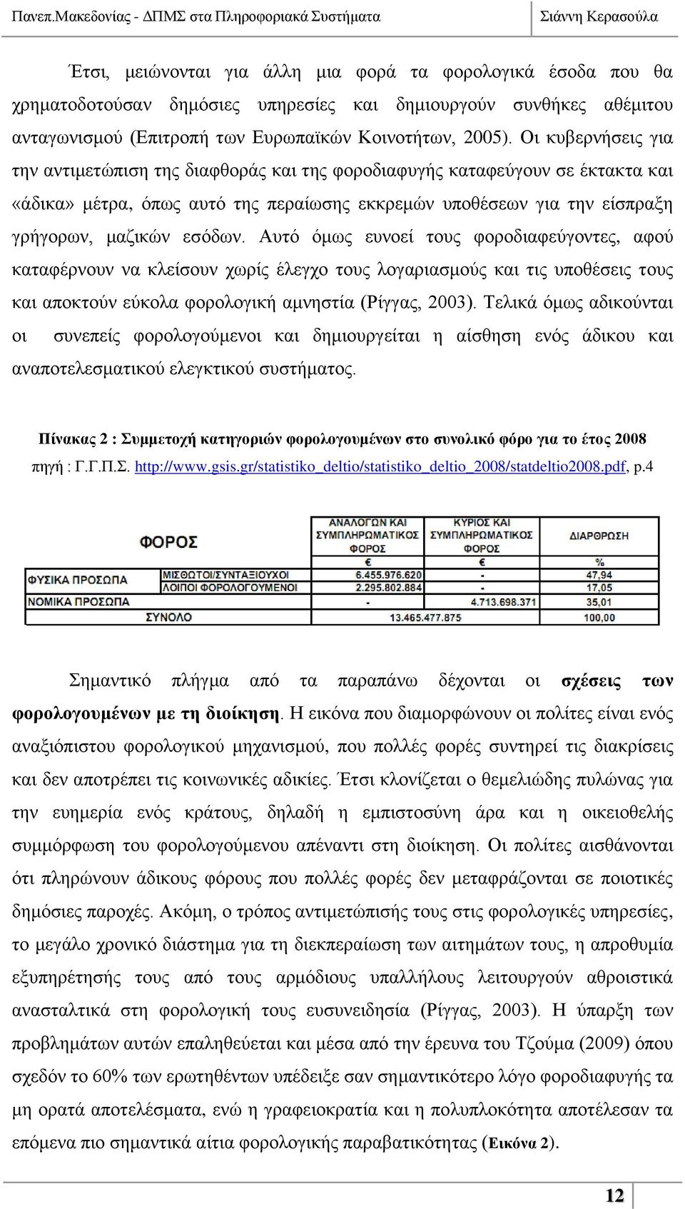 Απηφ φκσο επλνεί ηνπο θνξνδηαθεχγνληεο, αθνχ θαηαθέξλνπλ λα θιείζνπλ ρσξίο έιεγρν ηνπο ινγαξηαζκνχο θαη ηηο ππνζέζεηο ηνπο θαη απνθηνχλ εχθνια θνξνινγηθή ακλεζηία (Ρίγγαο, 2003).