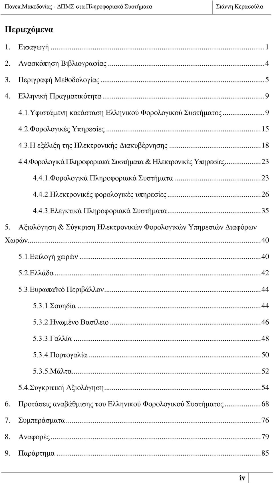 .. 26 4.4.3.Διεγθηηθά Πιεξνθνξηαθά πζηήκαηα... 35 5. Αμηνιφγεζε & χγθξηζε Ηιεθηξνληθψλ Φνξνινγηθψλ Τπεξεζηψλ Γηαθφξσλ Υσξψλ... 40 5.1.Δπηινγή ρσξψλ... 40 5.2.Διιάδα... 42 5.3.Δπξσπατθφ Πεξηβάιινλ.