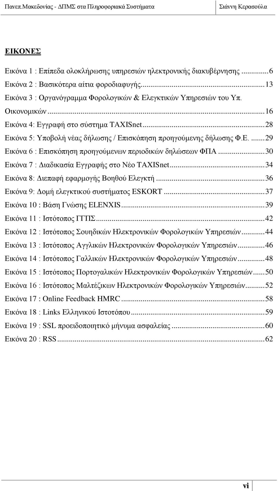 .. 30 Δηθφλα 7 : Γηαδηθαζία Δγγξαθήο ζην Νέν TAXISnet... 34 Δηθφλα 8: Γηεπαθή εθαξκνγήο Βνεζνχ Διεγθηή... 36 Δηθφλα 9: Γνκή ειεγθηηθνχ ζπζηήκαηνο ESKORT... 37 Δηθφλα 10 : Βάζε Γλψζεο ELENXIS.