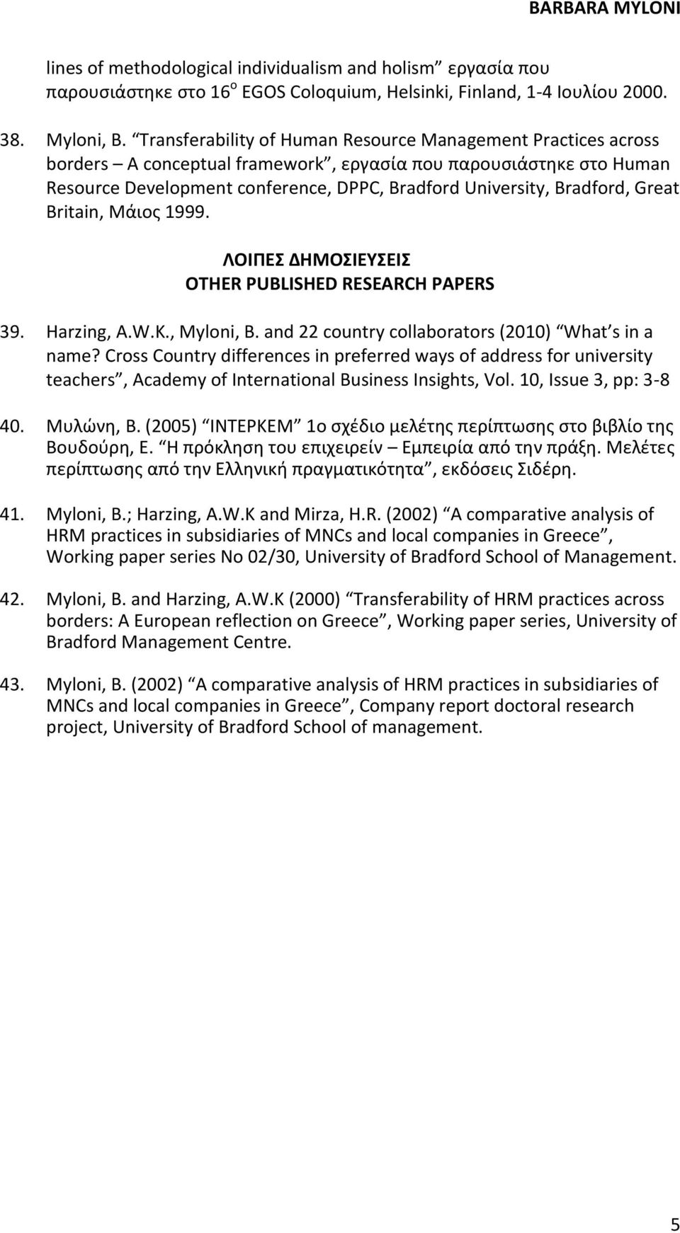 Great Britain, Μάιοσ 1999. ΛΟΙΠΕ ΔΗΜΟΙΕΤΕΙ OTHER PUBLISHED RESEARCH PAPERS 39. Harzing, A.W.K., Myloni, B. and 22 country collaborators (2010) What s in a name?