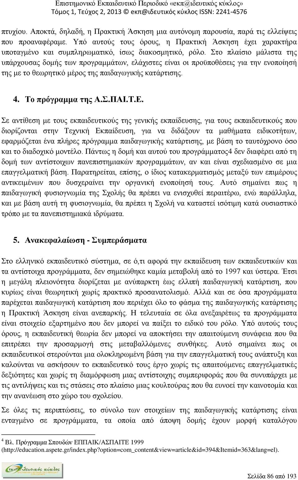 Στο πλαίσιο μάλιστα της υπάρχουσας δομής των προγραμμάτων, ελάχιστες είναι οι προϋποθέσεις για την ενοποίησή της με το θεωρητικό μέρος της παιδαγωγικής κατάρτισης. 4. Το πρόγραμμα της Α.Σ.ΠΑΙ.Τ.Ε.