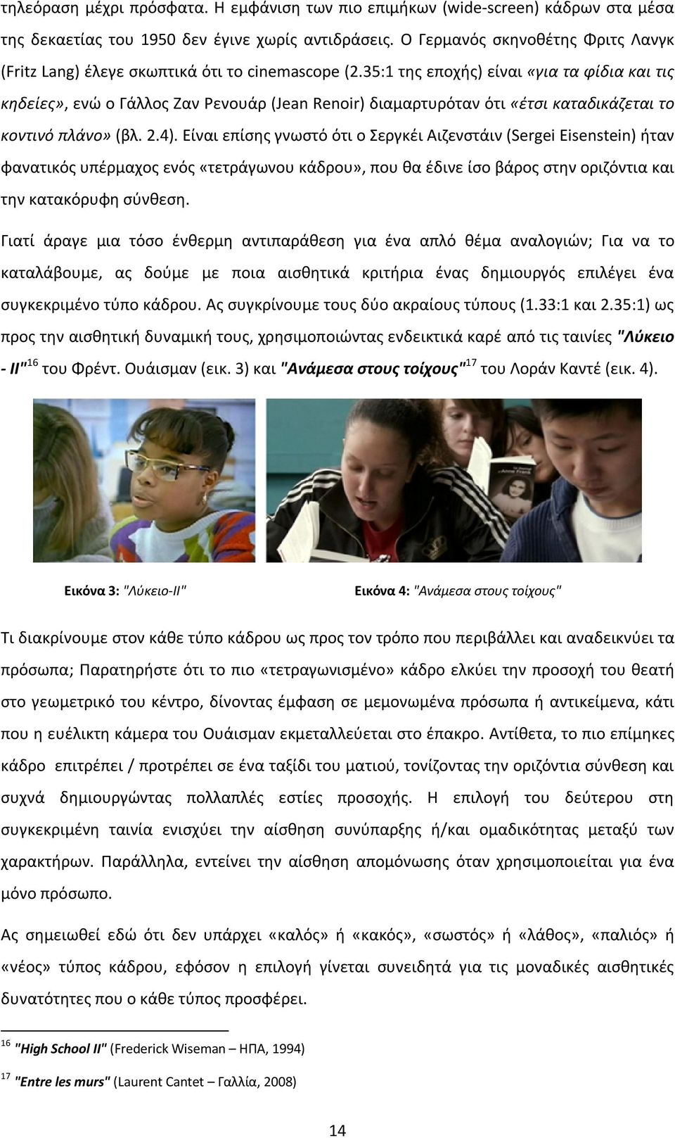 35:1 της εποχής) είναι «για τα φίδια και τις κηδείες», ενώ ο Γάλλος Ζαν Ρενουάρ (Jean Renoir) διαμαρτυρόταν ότι «έτσι καταδικάζεται το κοντινό πλάνο» (βλ. 2.4).