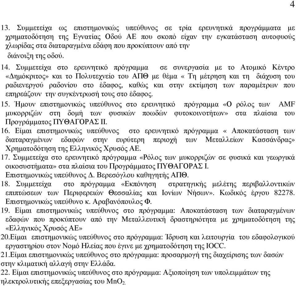 Συµµετείχα στο ερευνητικό πρόγραµµα σε συνεργασία µε το Ατοµικό Κέντρο «ηµόκριτος» και το Πολυτεχνείο του ΑΠΘ µε θέµα «Τη µέτρηση και τη διάχυση του ραδιενεργού ραδονίου στο έδαφος, καθώς και στην