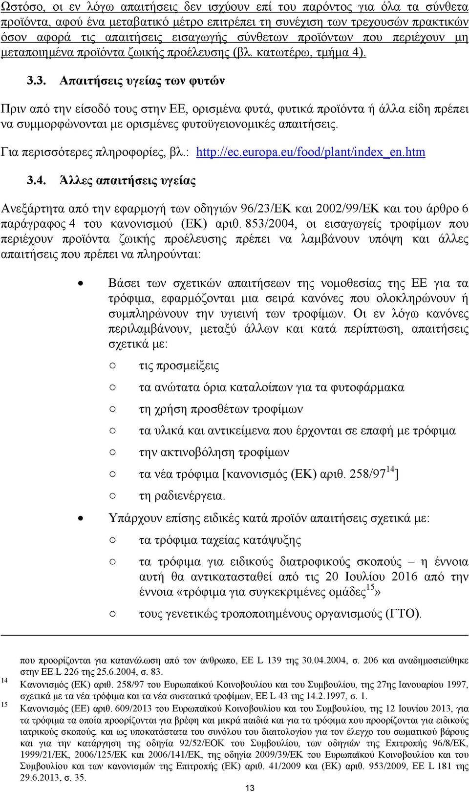 3. Απαιτήσεις υγείας των φυτών Πριν από την είσοδό τους στην ΕΕ, ορισμένα φυτά, φυτικά προϊόντα ή άλλα είδη πρέπει να συμμορφώνονται με ορισμένες φυτοϋγειονομικές απαιτήσεις.