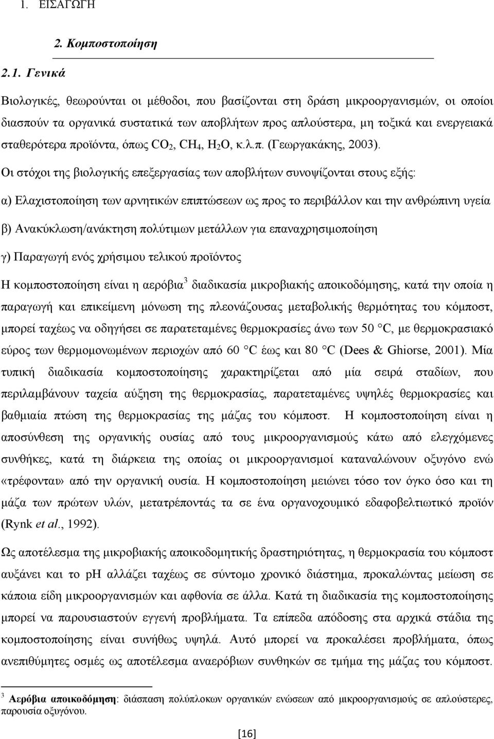 Οι στόχοι της βιολογικής επεξεργασίας των αποβλήτων συνοψίζονται στους εξής: α) Ελαχιστοποίηση των αρνητικών επιπτώσεων ως προς το περιβάλλον και την ανθρώπινη υγεία β) Ανακύκλωση/ανάκτηση πολύτιμων