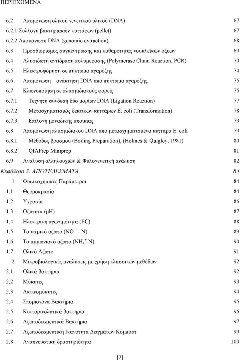 6 Απομόνωση ανάκτηση DNA από πήκτωμα αγαρόζης. 75 6.7 Κλωνοποίηση σε πλασμιδιακούς φορείς 75 6.7.1 Τεχνητή σύνδεση δύο μορίων DNA (Ligation Reaction) 77 6.7.2 Μετασχηματισμός δεκτικών κυττάρων E.