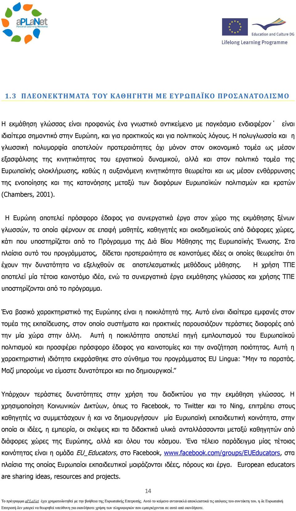 Η πολυγλωσσία και η γλωσσική πολυμορφία αποτελούν προτεραιότητες όχι μόνον στον οικονομικό τομέα ως μέσον εξασφάλισης της κινητικότητας του εργατικού δυναμικού, αλλά και στον πολιτικό τομέα της