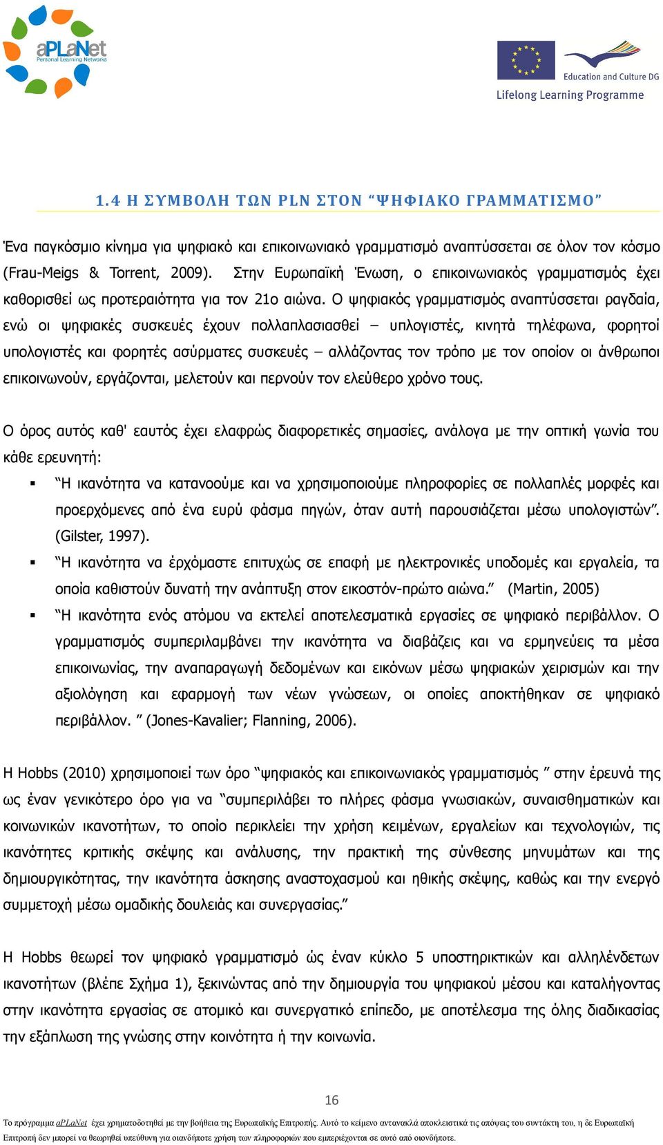 Ο ψηφιακός γραμματισμός αναπτύσσεται ραγδαία, ενώ οι ψηφιακές συσκευές έχουν πολλαπλασιασθεί υπλογιστές, κινητά τηλέφωνα, φορητοί υπολογιστές και φορητές ασύρματες συσκευές αλλάζοντας τον τρόπο με