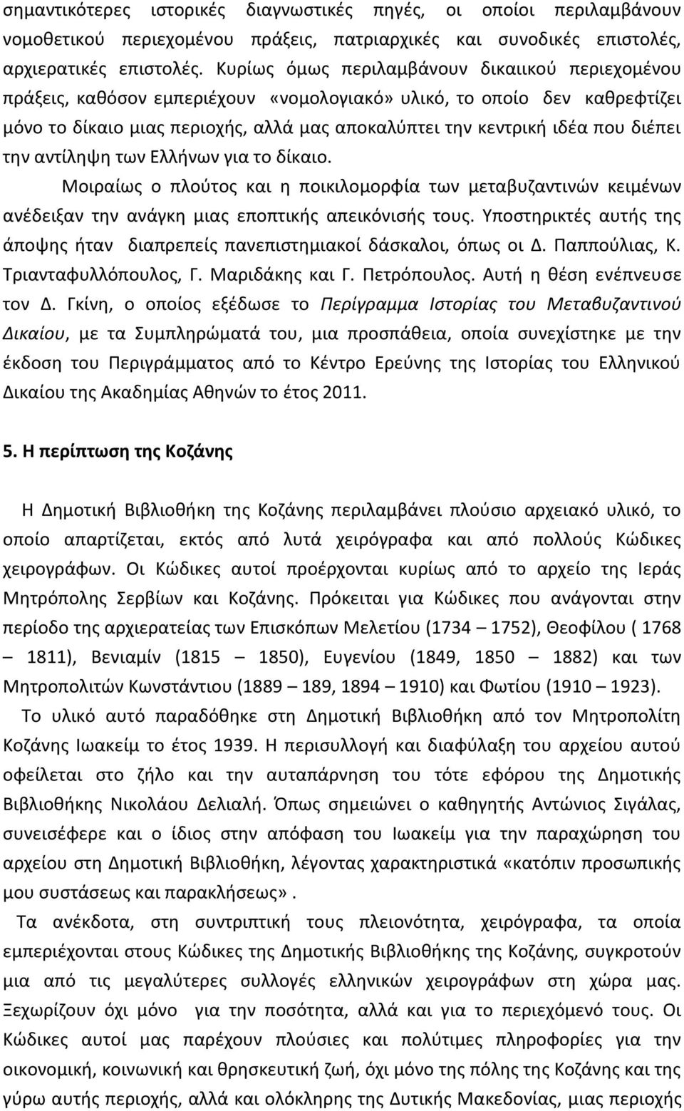 διέπει την αντίληψη των Eλλήνων για το δίκαιο. Μοιραίως ο πλούτος και η ποικιλομορφία των μεταβυζαντινών κειμένων ανέδειξαν την ανάγκη μιας εποπτικής απεικόνισής τους.