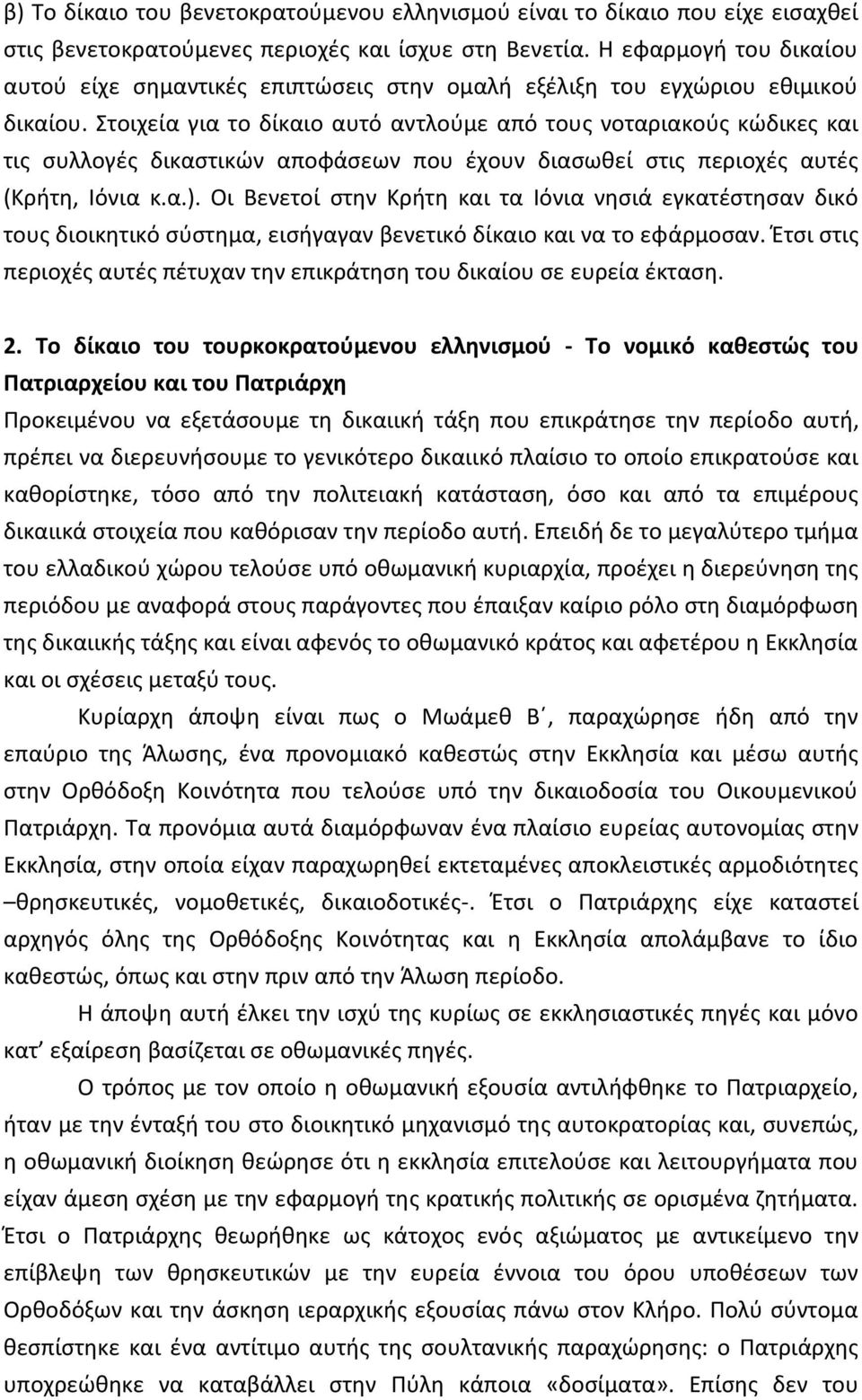 Στοιχεία για το δίκαιο αυτό αντλούμε από τους νοταριακούς κώδικες και τις συλλογές δικαστικών αποφάσεων που έχουν διασωθεί στις περιοχές αυτές (Κρήτη, Ιόνια κ.α.).