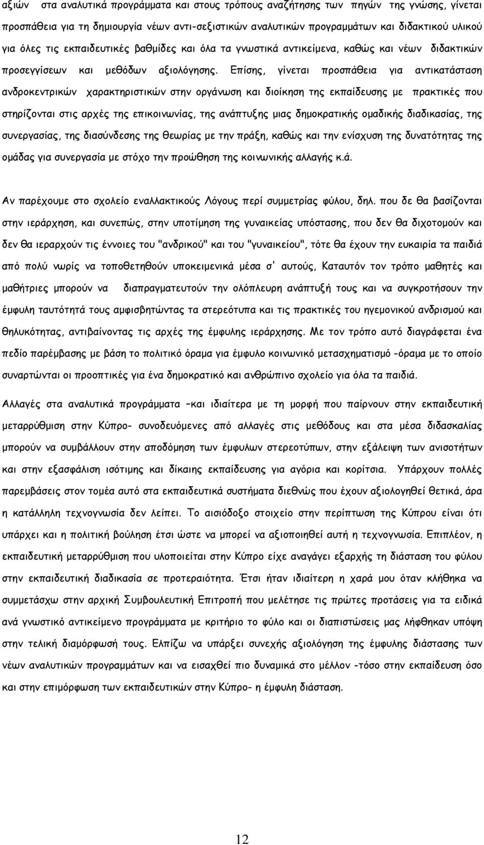 Επίσης, γίνεται προσπάθεια για αντικατάσταση ανδροκεντρικών χαρακτηριστικών στην οργάνωση και διοίκηση της εκπαίδευσης µε πρακτικές που στηρίζονται στις αρχές της επικοινωνίας, της ανάπτυξης µιας