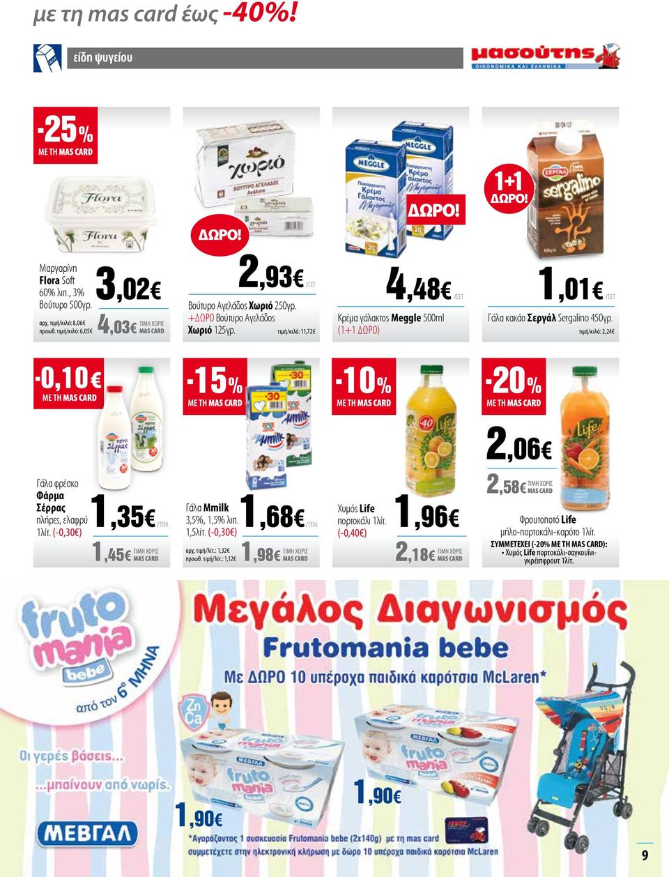 Κρέμα γάλακτος Meggle 500ml (1+1 ΔΩΡΟ) Γάλα κακάο Σεργάλ Sergalino 450γρ. τιμή/κιλό: 11,72 τιμή/κιλό: 2,24-0,10-15% -10% -20% 2,06 Γάλα φρέσκο Φάρμα Σέρρας πλήρες, ελαφρύ 1λίτ.