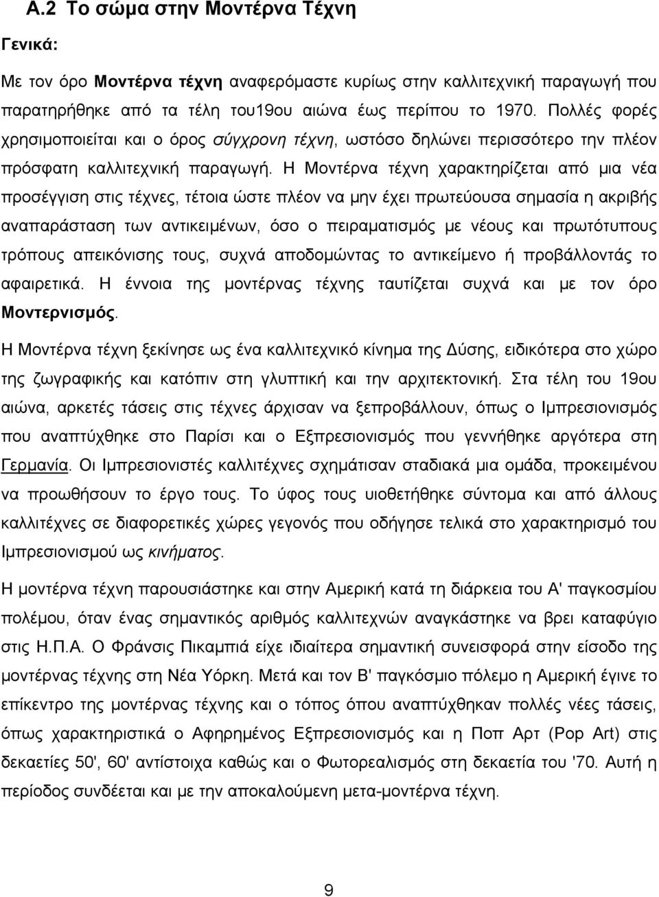 Η Μοντέρνα τέχνη χαρακτηρίζεται από μια νέα προσέγγιση στις τέχνες, τέτοια ώστε πλέον να μην έχει πρωτεύουσα σημασία η ακριβής αναπαράσταση των αντικειμένων, όσο ο πειραματισμός με νέους και