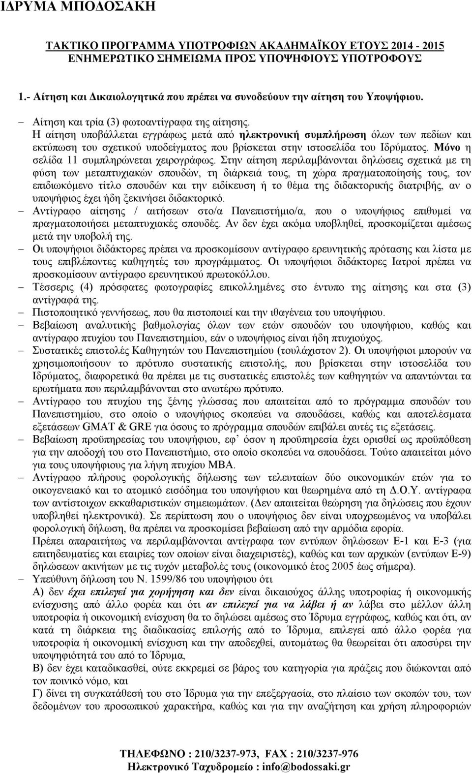 Η αίτηση υποβάλλεται εγγράφως μετά από ηλεκτρονική συμπλήρωση όλων των πεδίων και εκτύπωση του σχετικού υποδείγματος που βρίσκεται στην ιστοσελίδα του Ιδρύματος.