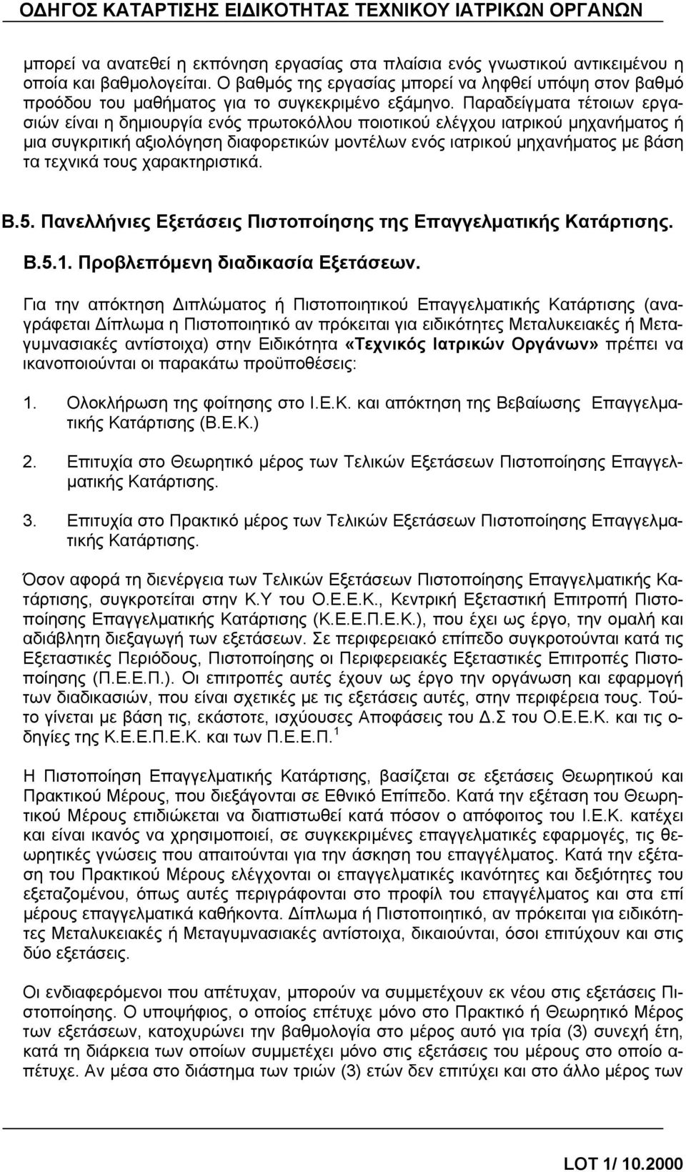 Παραδείγματα τέτοιων εργασιών είναι η δημιουργία ενός πρωτοκόλλου ποιοτικού ελέγχου ιατρικού μηχανήματος ή μια συγκριτική αξιολόγηση διαφορετικών μοντέλων ενός ιατρικού μηχανήματος με βάση τα τεχνικά