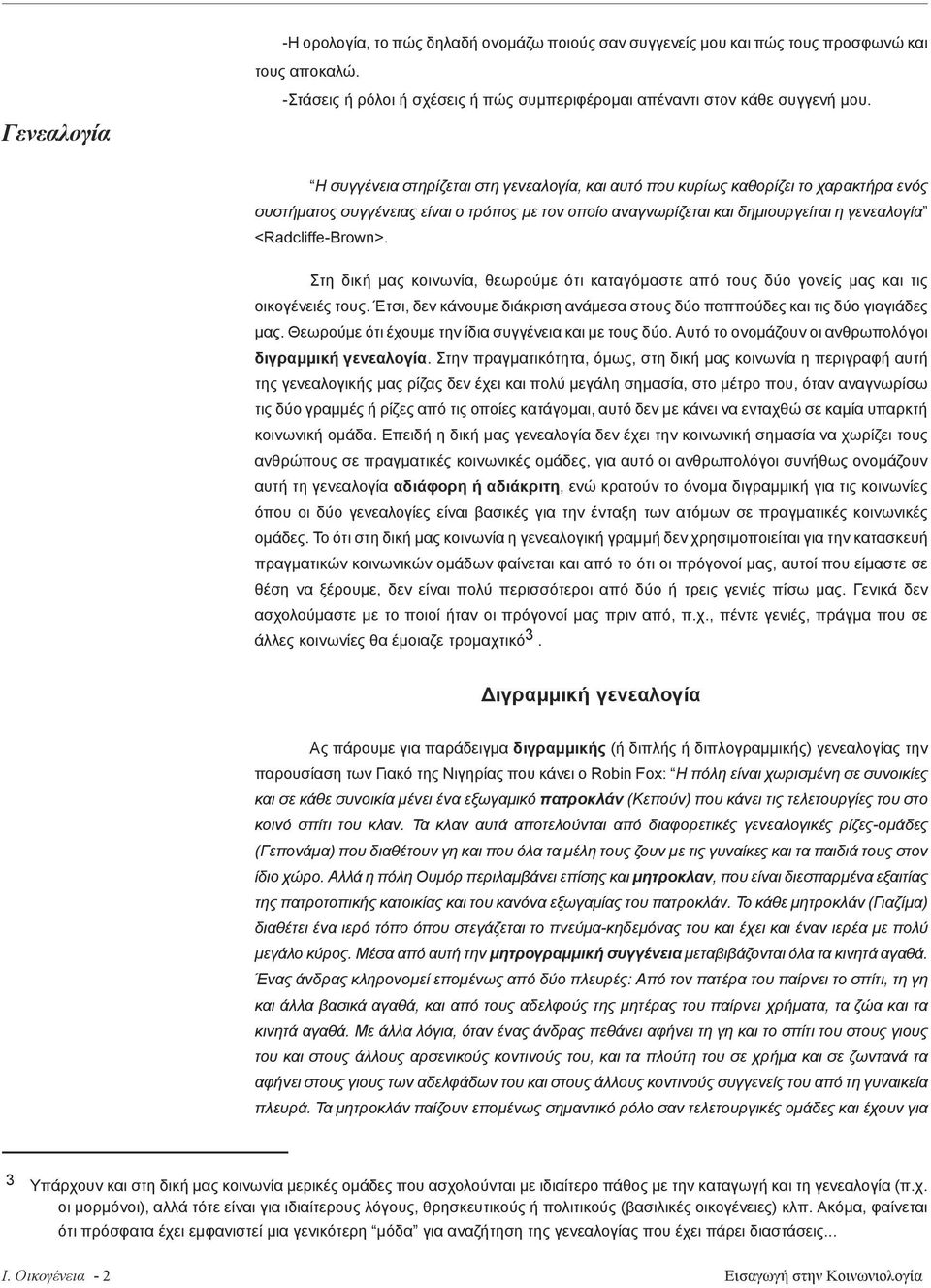 Στη δική µας κοινωνία, θεωρούµε ότι καταγόµαστε από τους δύο γονείς µας και τις οικογένειές τους. Έτσι, δεν κάνουµε διάκριση ανάµεσα στους δύο παππούδες και τις δύο γιαγιάδες µας.