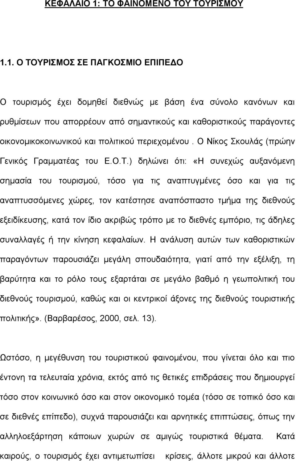 1. Ο ΤΟΥΡΙΣΜΟΣ ΣΕ ΠΑΓΚΟΣΜΙΟ ΕΠΙΠΕΔΟ Ο τουρισμός έχει δομηθεί διεθνώς με βάση ένα σύνολο κανόνων και ρυθμίσεων που απορρέουν από σημαντικούς και καθοριστικούς παράγοντες οικονομικοκοινωνικού και