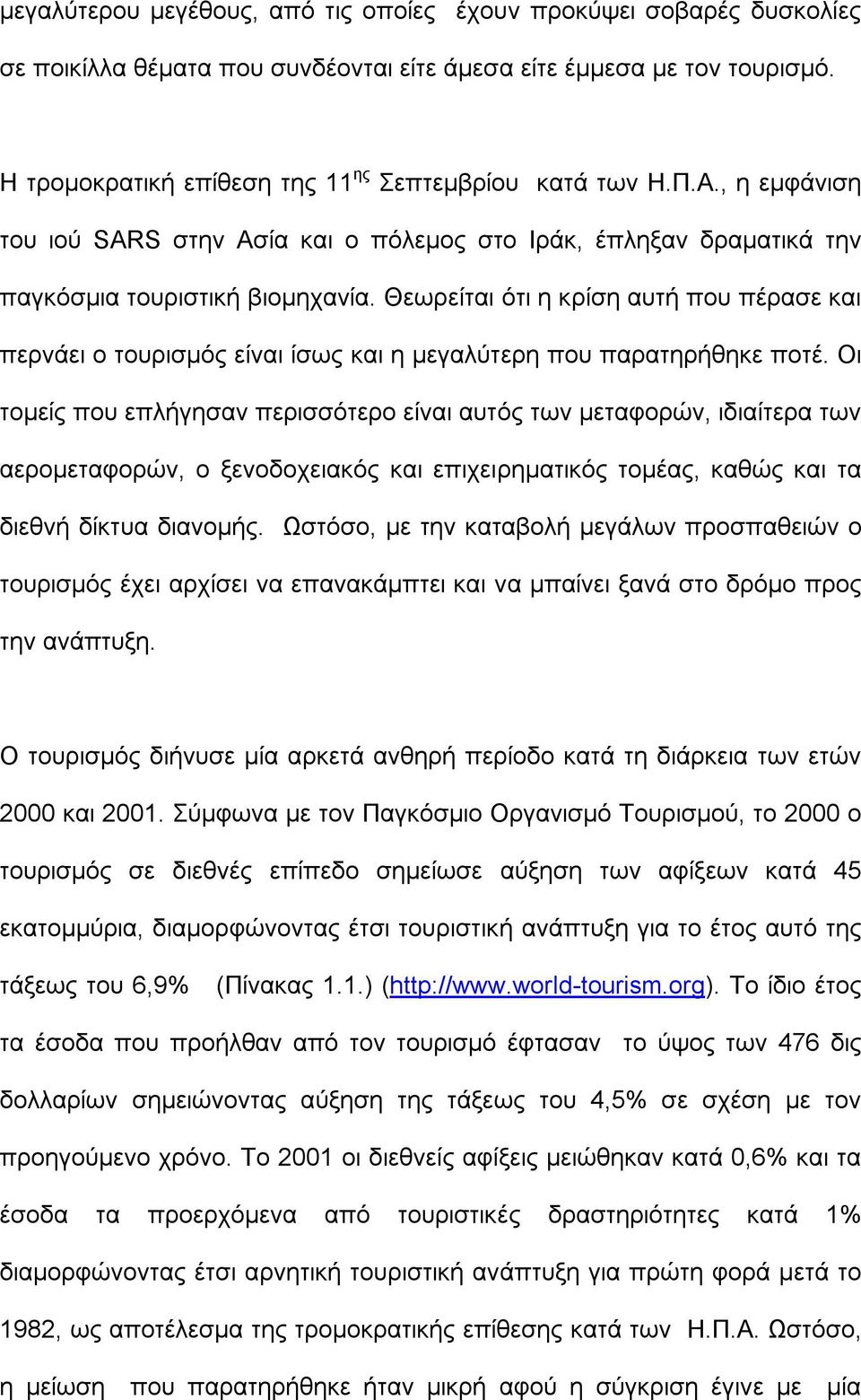 Θεωρείται ότι η κρίση αυτή που πέρασε και περνάει ο τουρισμός είναι ίσως και η μεγαλύτερη που παρατηρήθηκε ποτέ.