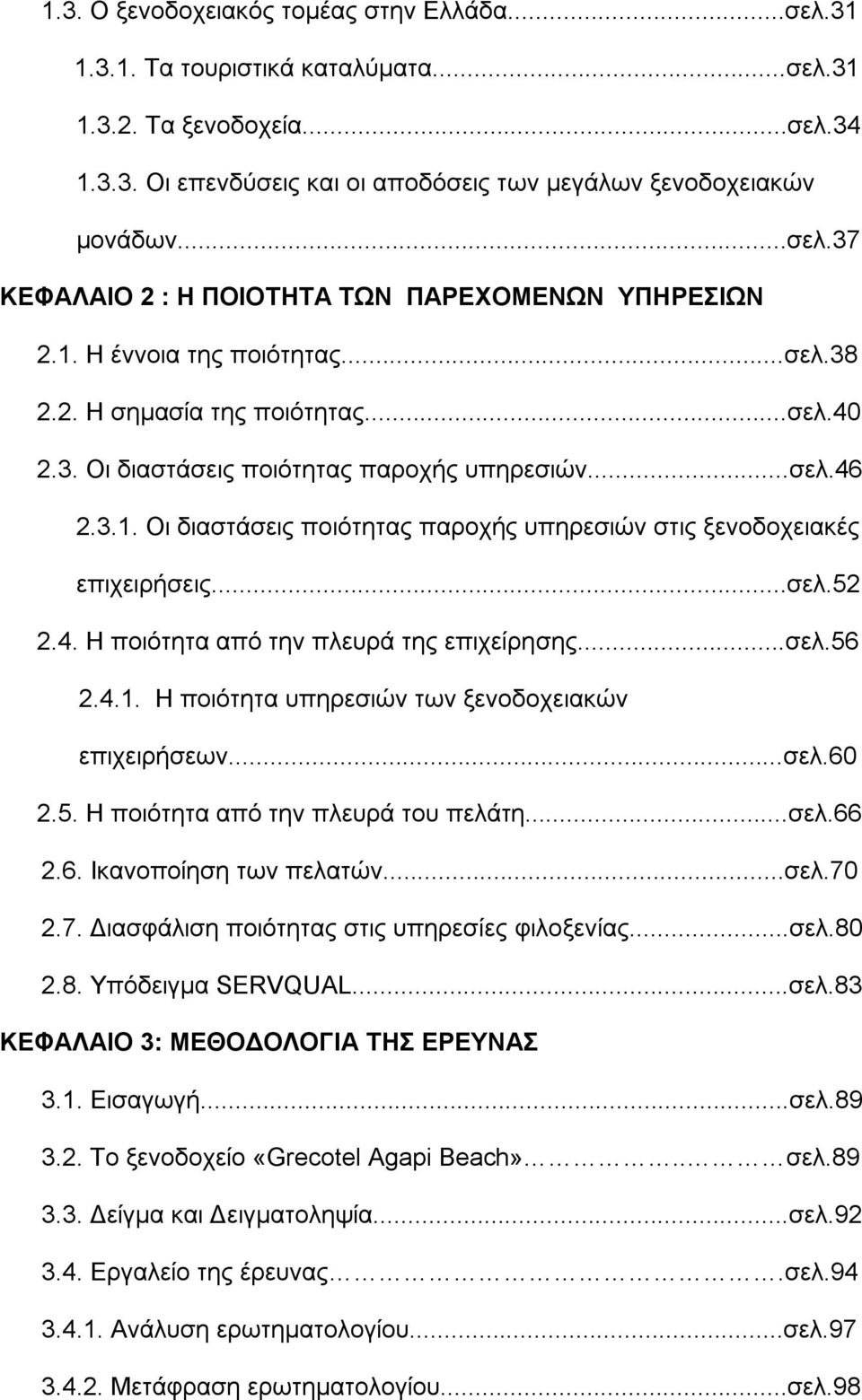 ..σελ.52 2.4. Η ποιότητα από την πλευρά της επιχείρησης...σελ.56 2.4.1. Η ποιότητα υπηρεσιών των ξενοδοχειακών επιχειρήσεων...σελ.60 2.5. Η ποιότητα από την πλευρά του πελάτη...σελ.66 2.6. Ικανοποίηση των πελατών.