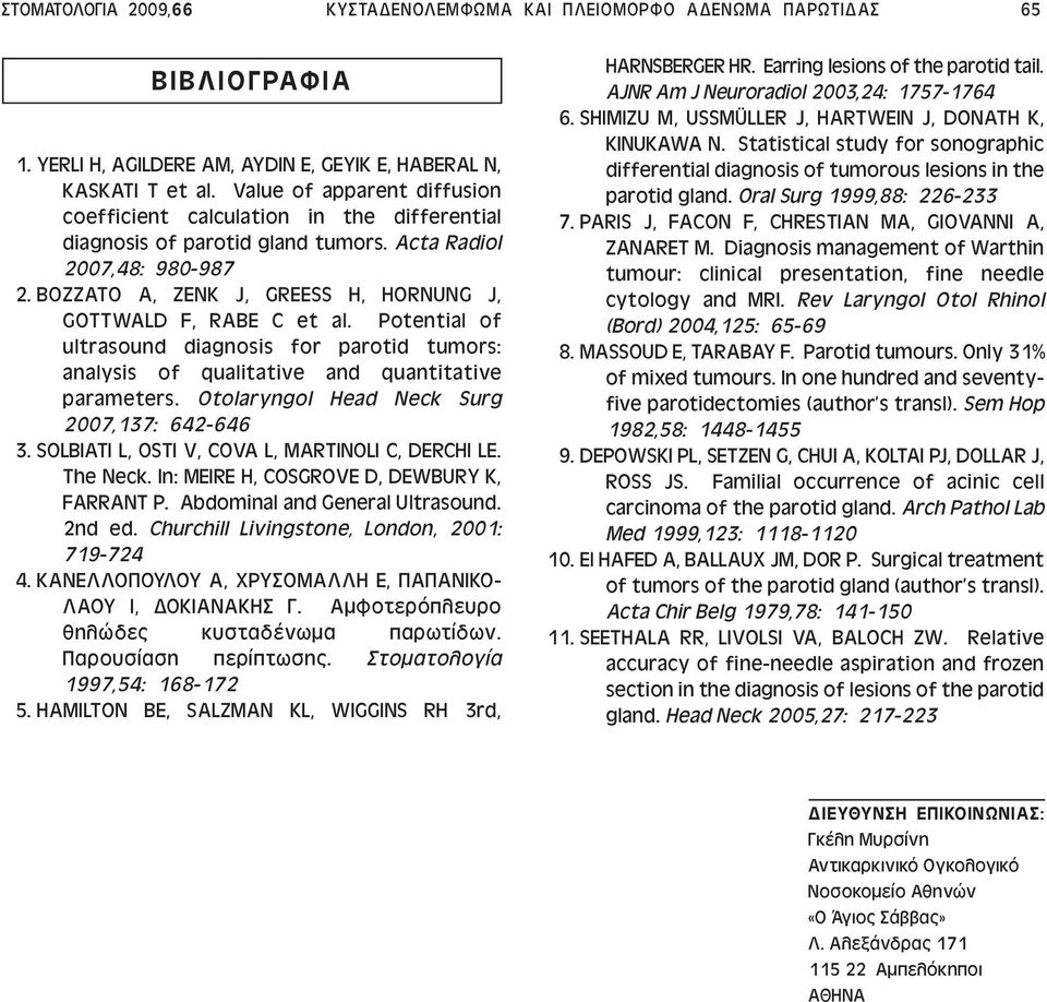 BOZZATO A, ZENK J, GREESS H, HORNUNG J, GOTTWALD F, RABE C et al. Potential of ultrasound diagnosis for parotid tumors: analysis of qualitative and quantitative parameters.