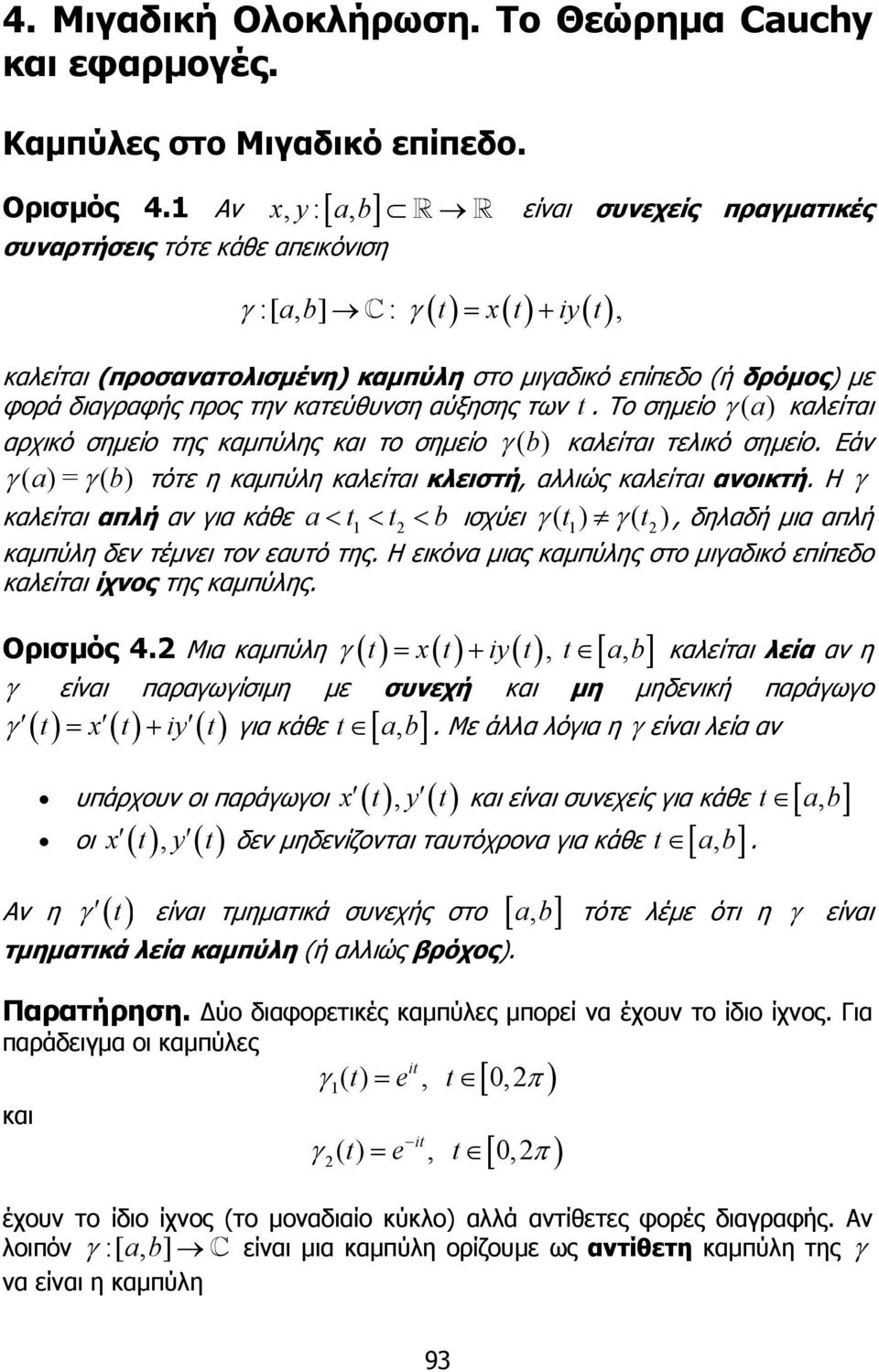 σηµείο Εάν ( a)= ( ) τότε η καµπύλη καλείται κλειστή, αλλιώς καλείται ανοικτή Η καλείται απλή αν ια κάθε a< t< t < ισχύει ( t) ( t), δηλαδή µια απλή καµπύλη δεν τέµνει τον εαυτό της Η εικόνα µιας