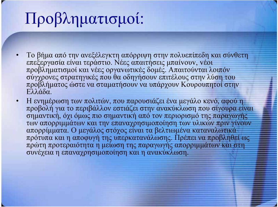 Η ενημέρωση η των πολιτών,, που παρουσιάζει ένα μεγάλο κενό,, αφού η προβολή για το περιβάλλον εστιάζει στην ανακύκλωση που σίγουρα είναι σημαντική, όχι όμως πιο σημαντική από τον περιορισμό της