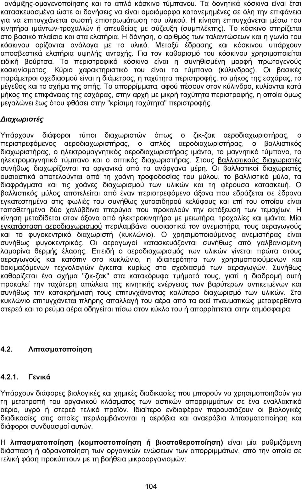 Η κίνηση επιτυγχάνεται µέσω του κινητήρα ιµάντων-τροχαλιών ή απευθείας µε σύζευξη (συµπλέκτης). Το κόσκινο στηρίζεται στο βασικό πλαίσιο και στα ελατήρια.