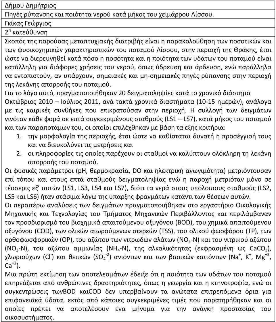 διερευνηθεί κατά πόσο η ποσότητα και η ποιότητα των υδάτων του ποταμού είναι κατάλληλη για διάφορες χρήσεις του νερού, όπως ύδρευση και άρδευση, ενώ παράλληλα να εντοπιστούν, αν υπάρχουν, σημειακές