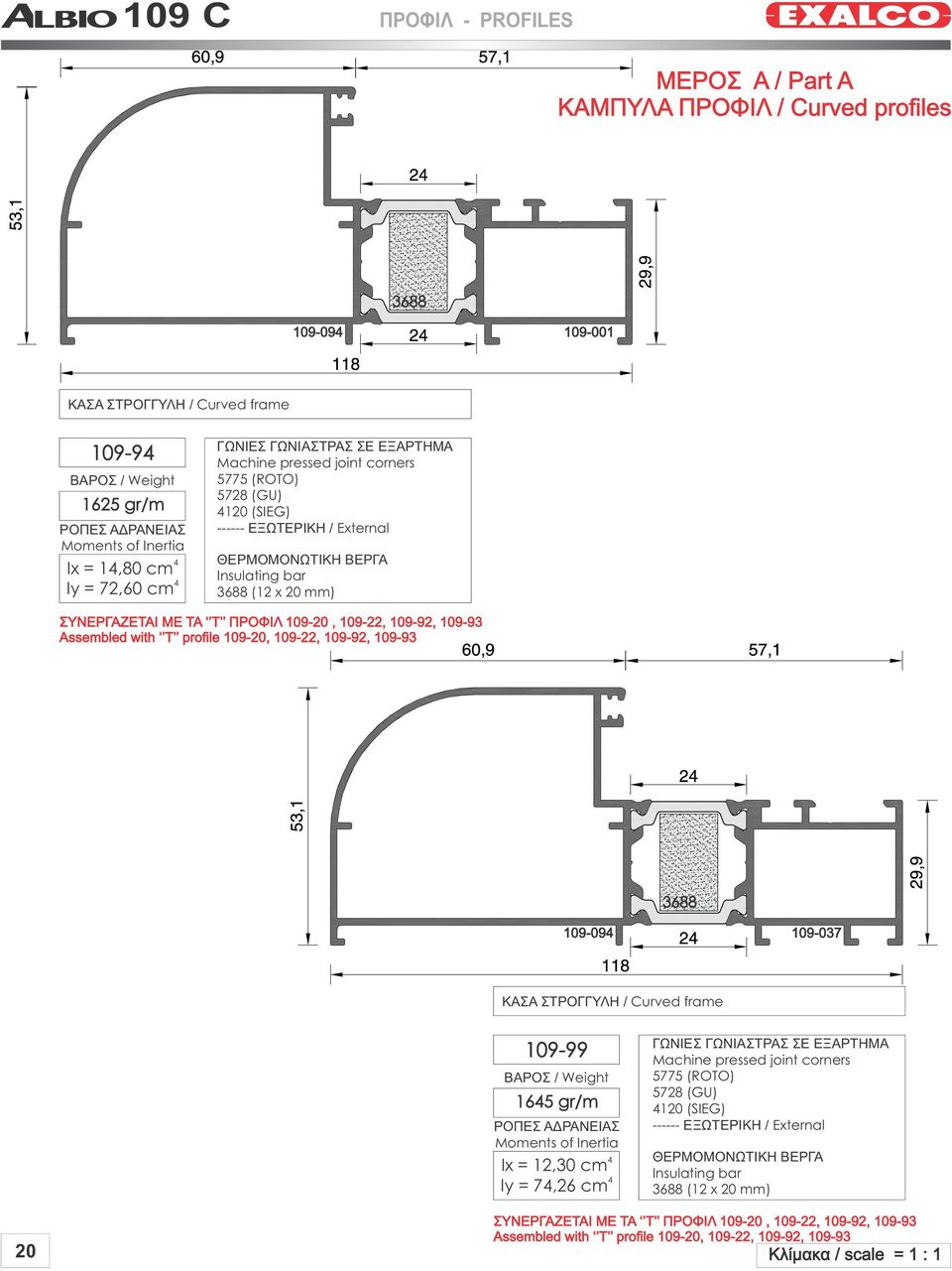 109-0, 109-, 109-9, 109-93 Assembled with T profile 109-0, 109-, 109-9, 109-93 3688 109-09 109-037 ΚΑΣΑ ΣΤΡΟΓΓΥΛΗ / Curved frame 109-99 165 gr/m ΡΟΠΕΣ ΑΔΡΑΝΕΙΑΣ Moments of Inertia Ix = 1,30 cm Iy =